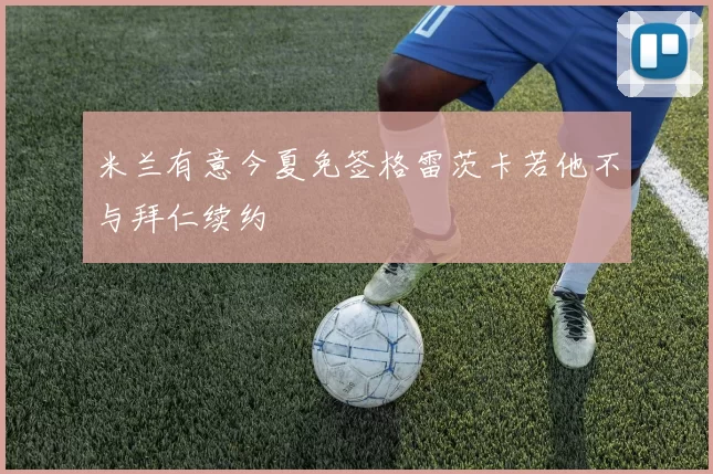 米兰有意今夏免签格雷茨卡若他不与拜仁续约
